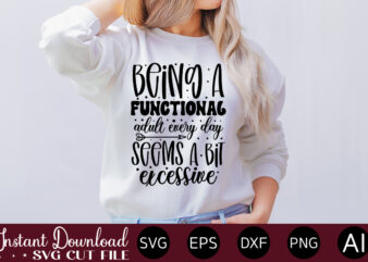 Being A Functional Adult Every Day Seems A Bit Excessive T-SHIRT DESIGN.Svg Bundle, Svg Files For Cricut, Svg Bundles, Svg For Shirts, Mom Svg, Svgs, Svg File, Svg Designs, Sarcastic