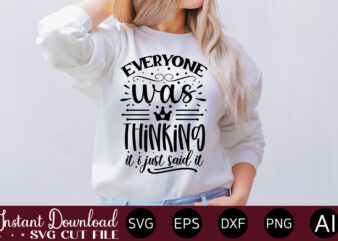 Everyone Was Thinking It I Just Said It T-SHIRT DESIGN.Svg Bundle, Svg Files For Cricut, Svg Bundles, Svg For Shirts, Mom Svg, Svgs, Svg File, Svg Designs, Sarcastic Svg, Silhouette