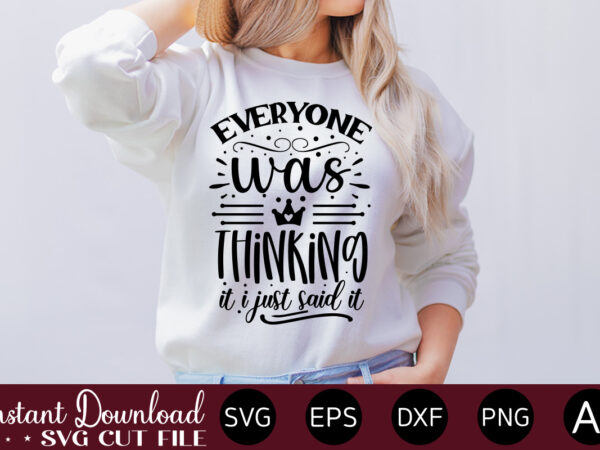 Everyone was thinking it i just said it t-shirt design.svg bundle, svg files for cricut, svg bundles, svg for shirts, mom svg, svgs, svg file, svg designs, sarcastic svg, silhouette