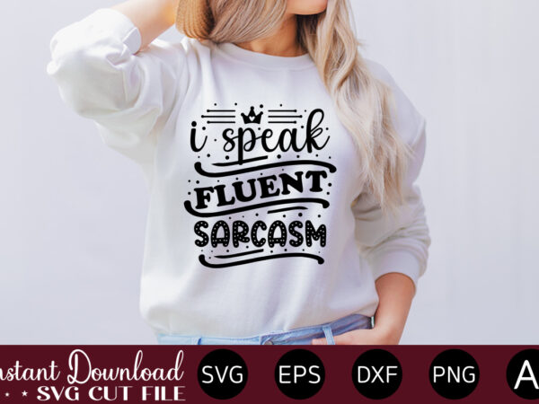 I speak fluent sarcasm t-shirt design.svg bundle, svg files for cricut, svg bundles, svg for shirts, mom svg, svgs, svg file, svg designs, sarcastic svg, silhouette cut files 35 sarcastic