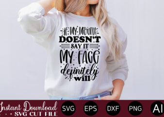 If My Mouth Doesn’t Say It My Face Definitely Will T-SHIRT DESIGN.Svg Bundle, Svg Files For Cricut, Svg Bundles, Svg For Shirts, Mom Svg, Svgs, Svg File, Svg Designs, Sarcastic