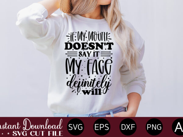 If my mouth doesn’t say it my face definitely will t-shirt design.svg bundle, svg files for cricut, svg bundles, svg for shirts, mom svg, svgs, svg file, svg designs, sarcastic