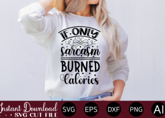 If Only Sarcasm Burned Calories T-SHIRT DESIGN.Svg Bundle, Svg Files For Cricut, Svg Bundles, Svg For Shirts, Mom Svg, Svgs, Svg File, Svg Designs, Sarcastic Svg, Silhouette Cut Files 35