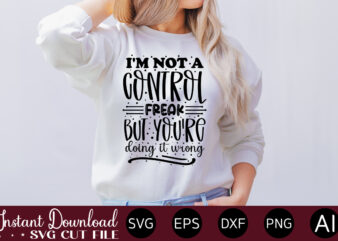 I’m Not A Control Freak But You’re Doing It Wrong T-SHIRT DESIGN.Svg Bundle, Svg Files For Cricut, Svg Bundles, Svg For Shirts, Mom Svg, Svgs, Svg File, Svg Designs, Sarcastic