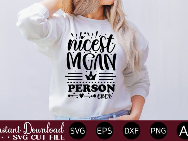 Nicest mean person ever t-shirt design.svg bundle, svg files for cricut, svg bundles, svg for shirts, mom svg, svgs, svg file, svg designs, sarcastic svg, silhouette cut files 35 sarcastic