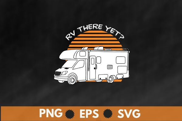 RV There Yet Van Travel Happy Glampers Camping trip T-Shirt design vector svg, rv, camping, trip, women, funny, apparel, van, travel, happy, glampers,hiking, road trip, adventures