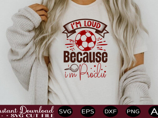 I’m loud because i’m produ-01 t shirt design sports svg bundle, sports balls svg, balls svg, svg bundle, personalized svg, sports cut file, high school svg, eps, png, instant download