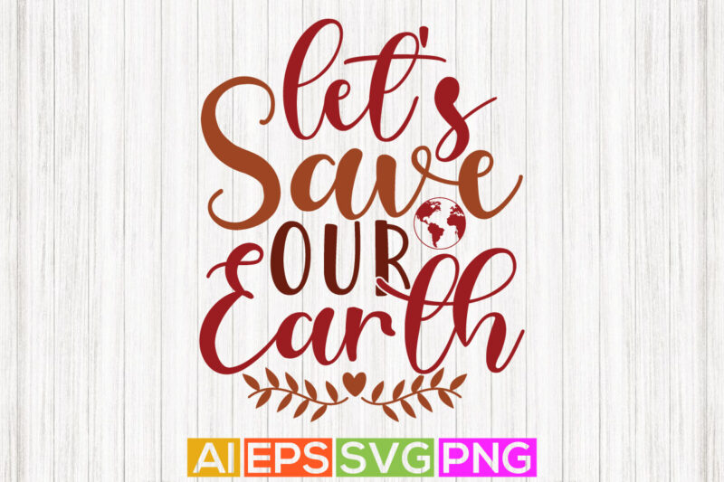let’s save our earth calligraphy illustration graphic