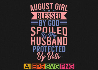 august girl blessed by god spoiled by my husband protected by both, funny husband gift shirt, human relationships husband graphic tees