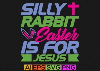 silly rabbit easter is for jesus, jesus christ, easter design, typography easter bunny illustration vector clothes
