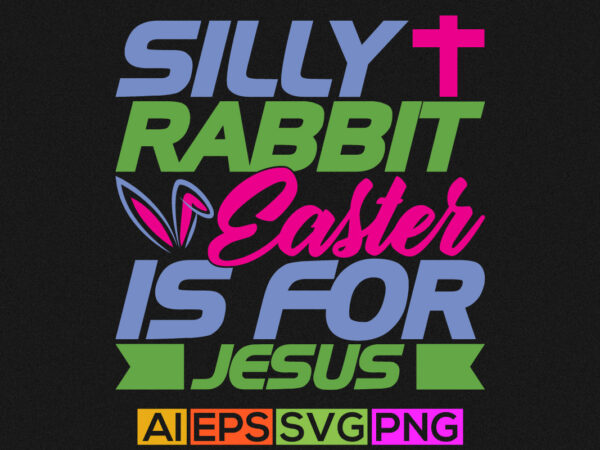 Silly rabbit easter is for jesus, jesus christ, easter design, typography easter bunny illustration vector clothes