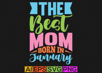 the best mom was born in january, mother’s day t shirt design, the best mom t shirt template, mother days loving quote
