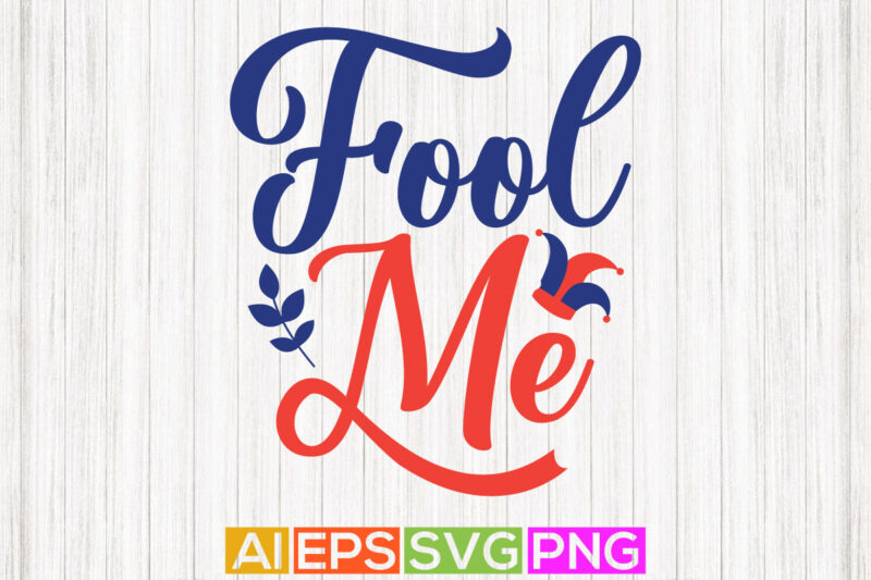 fool me greeting t shirt template, fool saying graphic shirt