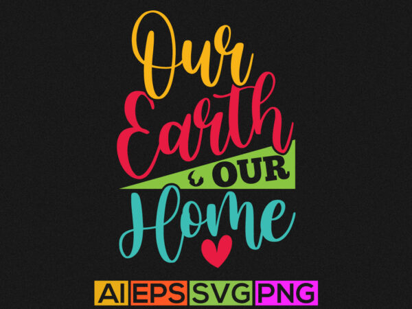 Our earth our home quotes t shirt template