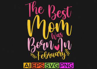 the best mom was born in february, cute blessed moms tees, birthday mom graphic design