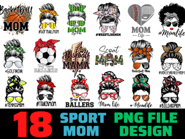 18 sport mom messy bun hair design bundle png file, mother’s day design bundle, messy bun mama, baseball mom, football mom, soccer mom, ruby mom, basketball mom,…
