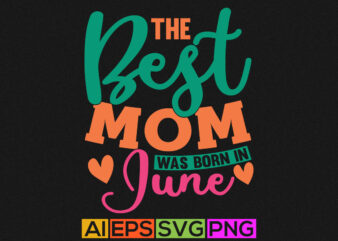 the best mom was born in june, mom vintage lettering style design, mothers day shirt design