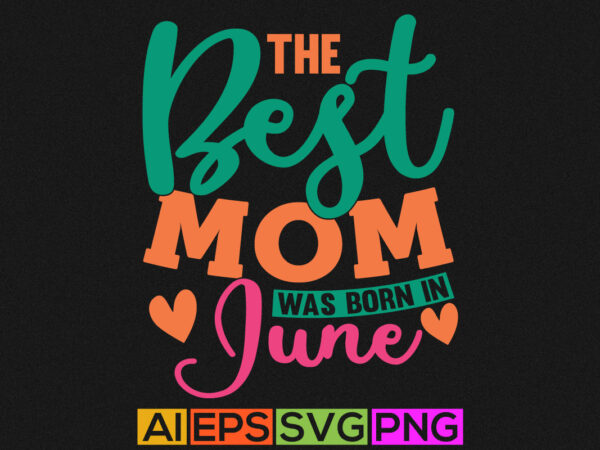 The best mom was born in june, mom vintage lettering style design, mothers day shirt design