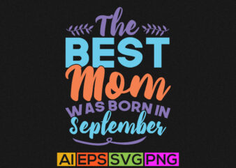 the best mom was born in september, happy mom day lettering shirt design, best mom grandma gift