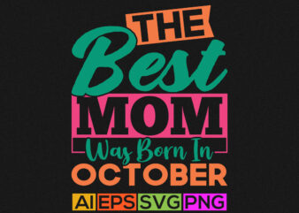 the best mom was born in october, birthday gift for mom, funny mother t shirt, mom lover lettering apparel