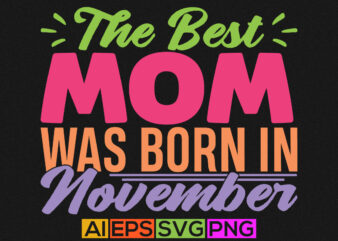 the best mom was born in november, women graphic, mommy day, love mother t shirt mom quotes design