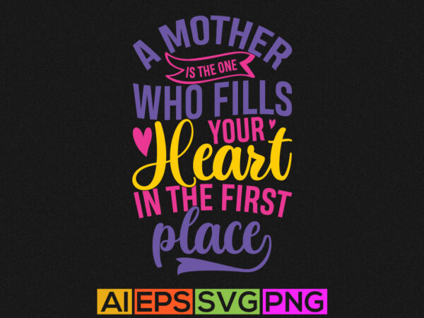 A mother is the one who fills your heart in the first place, blessed mom mothers day greeting tee design