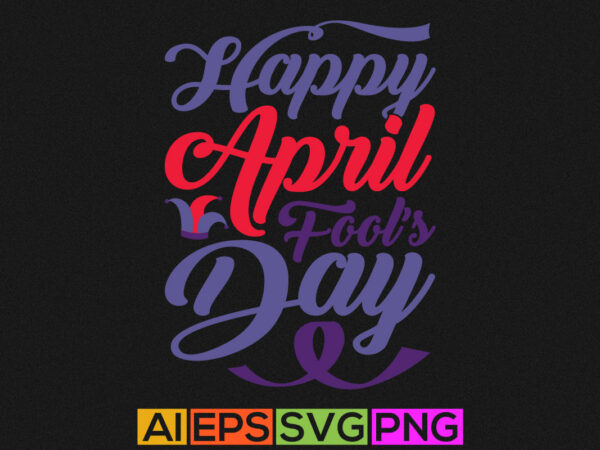 Happy april fool’s day, funny costume april fools day greeting card, april fools lettering shirt design