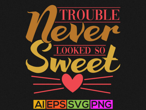 Trouble never looked so sweet, funny kids graphic shirt, trouble never quotes design