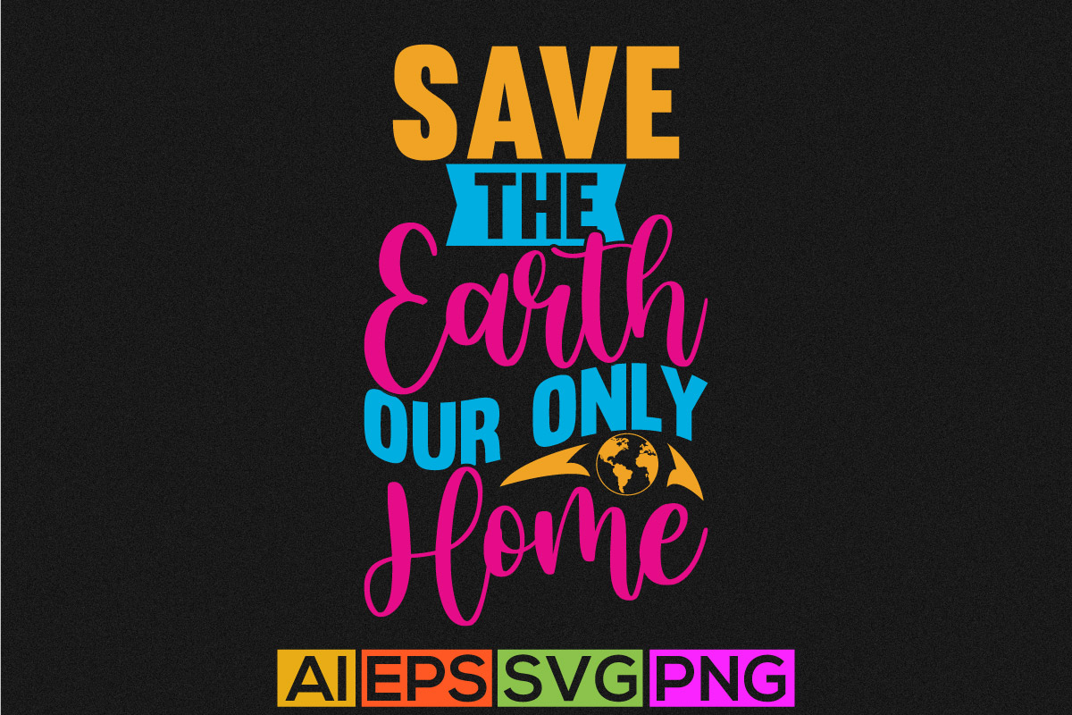 save the earth our only home, earth day t shirt designs illustration ...