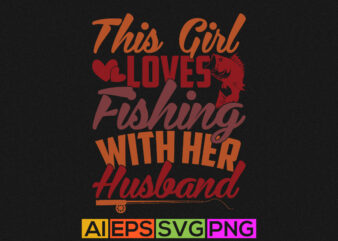 this girl loves fishing with her husband typography design, fishing life funny fishing graphic apparel