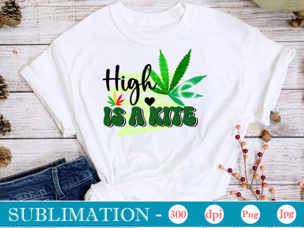 High is a kite sublimation, weed sublimation bundle, cannabis png bundle, cannabis png, weed png, pot leaf png, weed leaf png, weed smoking png, weed girl png, cannabis shirt design,weed