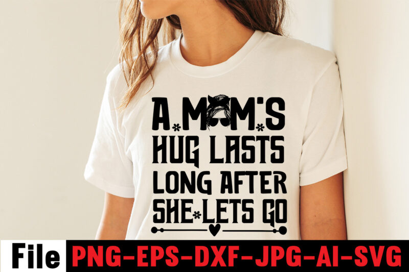 A Mom's Hug Lasts Long After She Lets Go T-shirt Design,Mom svg bundle, Mothers day svg, Mom svg, Mom life svg, Girl mom svg, Mama svg, Funny mom svg, Mom