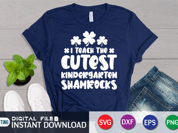 I teach the cutest kindergarten shamrocks shirt, kindergarten shamrocks shirt, kindergarten, shamrocks, teach, st patricks day day shirt print template t shirt design for sale