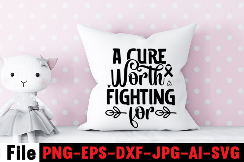 A Cure Worth Fighting for T-shirt Design,Cancer SVG Bundle,Fight cancer,breast cancer awareness svg cut file , breast cancer awareness tshirt design, 20 mental health vector t-shirt best sell bundle design,mental