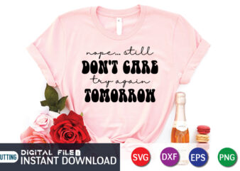 Nope Still Don’t Care Try Again Tomorrow Shirt, Nope Still Don’t Care, Try Again Tomorrow, Vector, Print Template