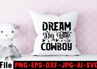 Dream Big Little Cowboy T-shirt Design,Cowgirl SVG Bundle, Cowboy svg bundle, cowboy sayings, southern svg bundle, rodeo svg, cowboy hat svg, cowgirl svg, country svg, Western SVG,Cowgirl SVG Bundle, Cowgirl