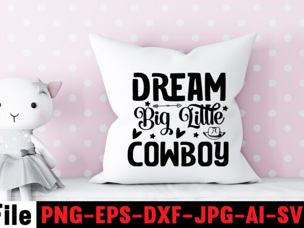 Dream big little cowboy t-shirt design,cowgirl svg bundle, cowboy svg bundle, cowboy sayings, southern svg bundle, rodeo svg, cowboy hat svg, cowgirl svg, country svg, western svg,cowgirl svg bundle, cowgirl