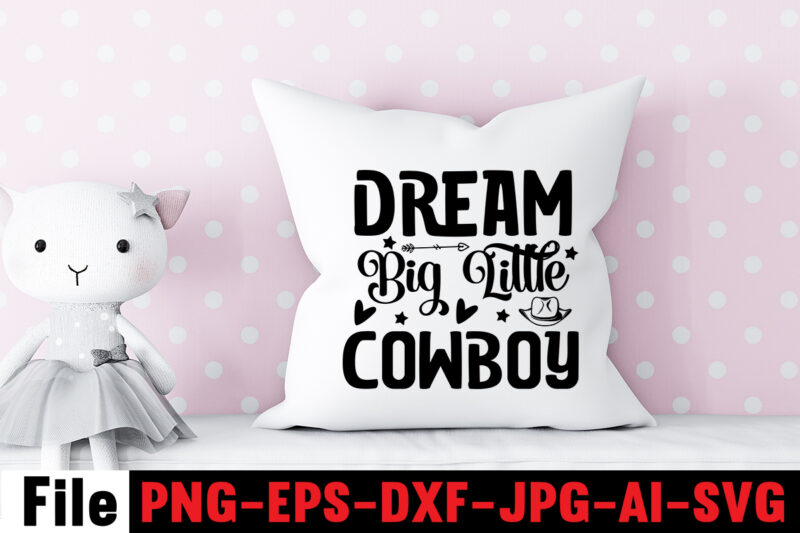 Dream Big Little Cowboy T-shirt Design,Cowgirl SVG Bundle, Cowboy svg bundle, cowboy sayings, southern svg bundle, rodeo svg, cowboy hat svg, cowgirl svg, country svg, Western SVG,Cowgirl SVG Bundle, Cowgirl