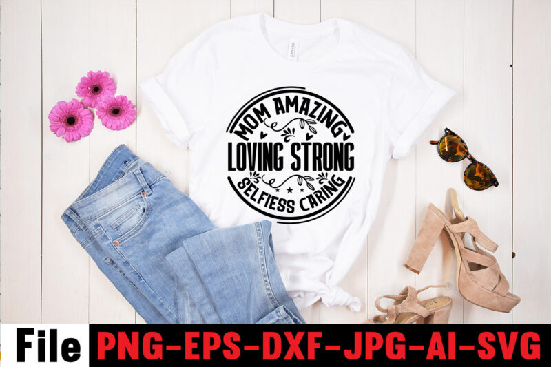 Mom Amazing Loving Strong Selfless Caring T-shirt Design,Mom svg bundle, Mothers day svg, Mom svg, Mom life svg, Girl mom svg, Mama svg, Funny mom svg, Mom quotes svg, Blessed