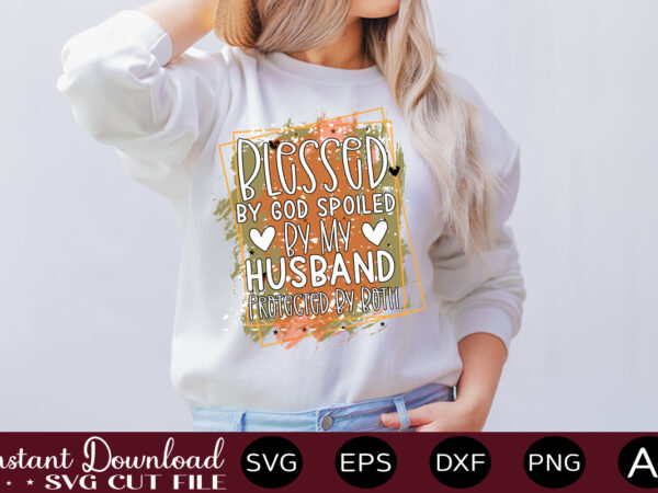 Blessed by god spoiled by my husband protected by both-01svg bundle, svg files for cricut, svg bundles, svg for shirts, mom svg, svgs, svg file, svg designs, sarcastic svg, silhouette