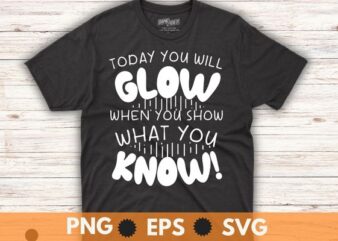 Today You Will Glow When You Show What You Know Teachers Day T-Shirt design vector,