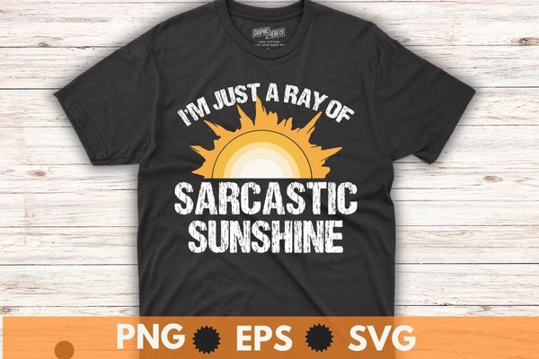 I’m Just A Ray Of Sarcastic Sunshine, Humor Sarcastic t shirt design vector