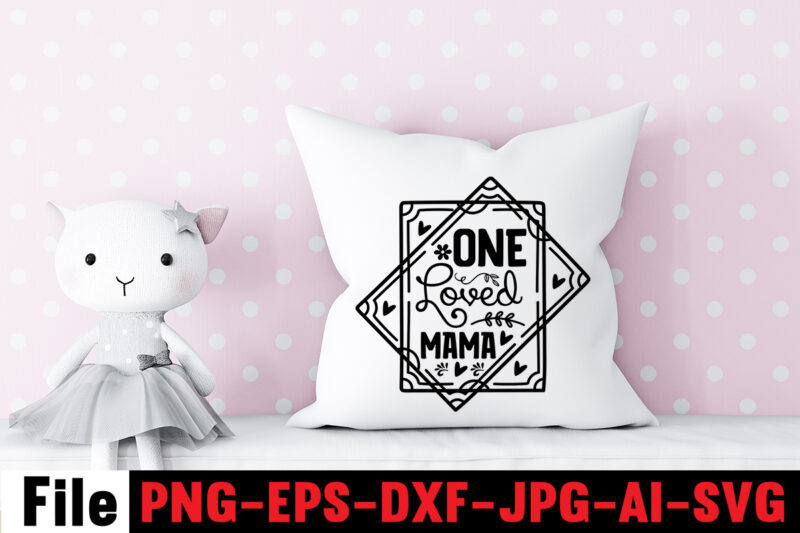 One Loved Mama T-shirt Design,Mom svg bundle, Mothers day svg, Mom svg, Mom life svg, Girl mom svg, Mama svg, Funny mom svg, Mom quotes svg, Blessed mama svg png,Mom