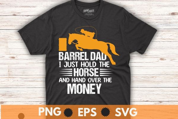 Barrel Dad I Just Hold The Horse T-Shirt design vector, Barrel Racing, Horse, Rodeo, Cowgirl, funny, saying