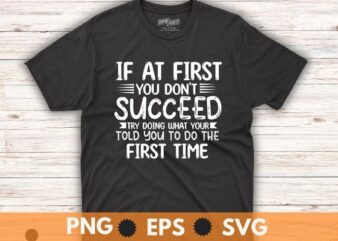 if at first you don’t succeed try doing what your told you to do the first time t shirt design vector