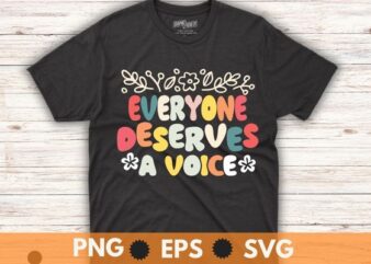 Everyone deserves a voice t shirt design vector,