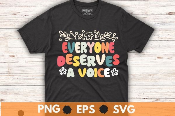 Everyone deserves a voice t shirt design vector,
