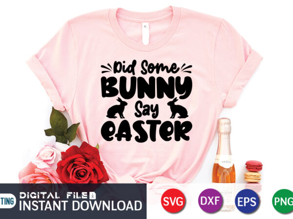 Did some bunny say easter svg, hoppy easter svg file, easter svg cut file, easter shirt, easter sign svg file, cricut and cameo cutting file t shirt vector illustration