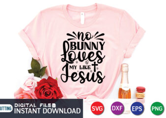 No Bunny Loves Me Like Jesus SVG, Christian Easter SVG, Christian Svg, Bunny Svg, Religious Easter SVG Bundle, Cut Files for Cricut T shirt vector artwork