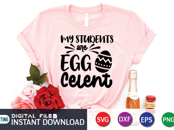 My students are egg cellent svg, eggcellent svg, teacher easter svg, teacher easter shirt, easter svg, no bunny loves me like jesus svg, bunny svg, easter shirt svg, jesus svg, t shirt designs for sale